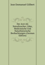 Der Arzt Als Naturforscher; Oder, Medicinische Und Naturhistorische Beobachtungen (German Edition)