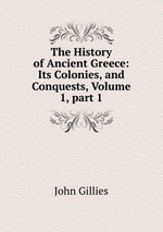 The History of Ancient Greece: Its Colonies, and Conquests, Volume 1, part 1