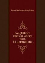 Longfellow`s Poetical Works: With 83 Illustrations