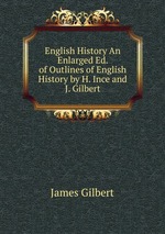 English History An Enlarged Ed. of Outlines of English History by H. Ince and J. Gilbert