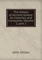 The History of Ancient Greece: Its Colonies, and Conquests, Volume 2, part 1
