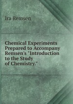 Chemical Experiments Prepared to Accompany Remsen`s "Introduction to the Study of Chemistry."