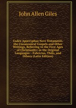 Codex Apocryphus Novi Testamenti. the Uncanonical Gospels and Other Writings, Referring to the First Ages of Christianity; in the Original Languages: . Fabricius, Thilo, and Others (Latin Edition)