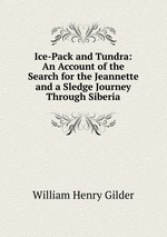 Ice-Pack and Tundra: An Account of the Search for the Jeannette and a Sledge Journey Through Siberia