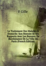 Le Traitement Des Malades  Domicile: Son Histoire Et Ses Rapports Avec Les Bureaux De Bienfaisance De La Ville De Paris (French Edition)