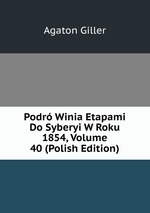 Podr Winia Etapami Do Syberyi W Roku 1854, Volume 40 (Polish Edition)