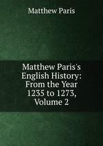 Matthew Paris`s English History: From the Year 1235 to 1273, Volume 2