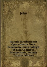 Joannis Saresberiensis Opera Omnia. Nunc Primum in Unum Collegit Et Cum Codicibus Manuscriptis, Volume 2 (Latin Edition)