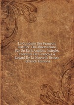 La Conduite Des Franois Justific, Ou Observations Sur Un crit Anglois, Intitul: Conduite Des Franois  L`gard De La Nouvelle cosse . (French Edition)