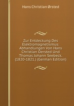Zur Entdeckung Des Elektromagnetismus: Abhandlungen Von Hans Christian Oersted Und Thomas Johann Seebeck. (1820-1821.) (German Edition)