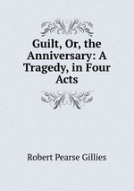 Guilt, Or, the Anniversary: A Tragedy, in Four Acts