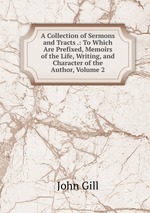 A Collection of Sermons and Tracts .: To Which Are Prefixed, Memoirs of the Life, Writing, and Character of the Author, Volume 2