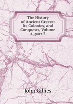 The History of Ancient Greece: Its Colonies, and Conquests, Volume 4, part 2