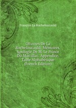 OEuvres De La Rochefoucauld: Mmoires. Apologie De M. Le Prince Du Marcillac. Appendice. Table Alphabtique (French Edition)