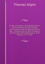 Exiles in Virginia: With Observations On the Conduct of the Society of Friends During the Revolutionary War ; Comprising the Official Papers of the Government Relating to That Period. 1777-1778