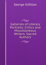 Galleries of Literary Portraits: Critics and Miscellaneous Writers. Sacred Authors