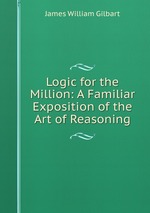 Logic for the Million: A Familiar Exposition of the Art of Reasoning