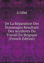 De La Rparation Des Dommages Rsultant Des Accidents Du Travail En Belgique (French Edition)