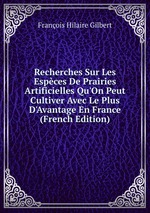 Recherches Sur Les Espces De Prairies Artificielles Qu`On Peut Cultiver Avec Le Plus D`Avantage En France (French Edition)