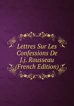 Lettres Sur Les Confessions De J.j. Rousseau (French Edition)