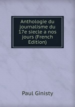 Anthologie du journalisme du 17e siecle a nos jours (French Edition)