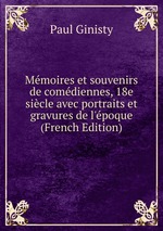 Mmoires et souvenirs de comdiennes, 18e sicle avec portraits et gravures de l`poque (French Edition)