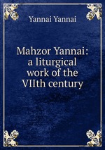 Mahzor Yannai: a liturgical work of the VIIth century