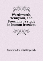 Wordsworth, Tennyson, and Browning; a study in human freedom