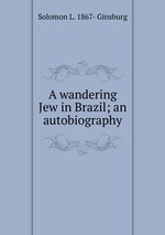 A wandering Jew in Brazil; an autobiography