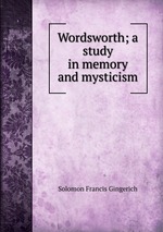 Wordsworth; a study in memory and mysticism