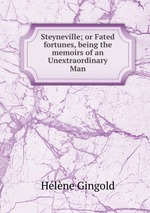Steyneville; or Fated fortunes, being the memoirs of an Unextraordinary Man