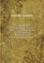 Geschichte Des Dreissigjhrigen Krieges: Abth., 1.-3. Bd. Geschichte Des Bhmischen Aufstandes Von 1618 (German Edition)