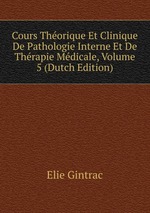 Cours Thorique Et Clinique De Pathologie Interne Et De Thrapie Mdicale, Volume 5 (Dutch Edition)