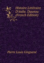 Histoire Littraire D`italie. Daunou (French Edition)
