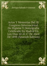 Actas Y Memorias Del IX Congreso Internacional De Higiene Y Demografa Celebrado En Madrid En Los Das 10 Al 17 De Abril De 1898 (Spanish Edition)
