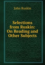 Selections from Ruskin: On Reading and Other Subjects