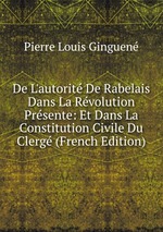 De L`autorit De Rabelais Dans La Rvolution Prsente: Et Dans La Constitution Civile Du Clerg (French Edition)