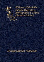 El Doctor Chinchilla: Estudio Biogrfico, Bibliogrfico Y Crtico (Spanish Edition)