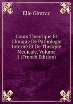 Cours Theorique Et Clinique De Pathologie Interne Et De Therapie Medicale, Volume 1 (French Edition)
