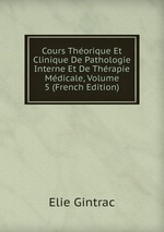 Cours Thorique Et Clinique De Pathologie Interne Et De Thrapie Mdicale, Volume 5 (French Edition)