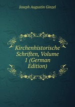 Kirchenhistorische Schriften, Volume 1 (German Edition)