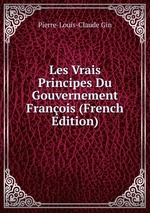 Les Vrais Principes Du Gouvernement Franois (French Edition)