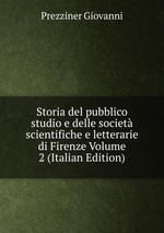 Storia del pubblico studio e delle societ scientifiche e letterarie di Firenze Volume 2 (Italian Edition)