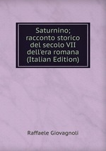 Saturnino; racconto storico del secolo VII dell`era romana (Italian Edition)