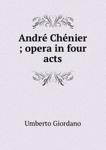 Andr Chnier ; opera in four acts