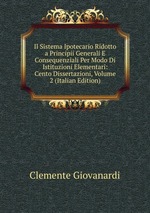 Il Sistema Ipotecario Ridotto a Principii Generali E Consequenziali Per Modo Di Istituzioni Elementari: Cento Dissertazioni, Volume 2 (Italian Edition)