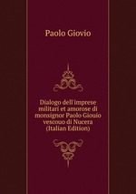 Dialogo dell`imprese militari et amorose di monsignor Paolo Giouio vescouo di Nucera (Italian Edition)