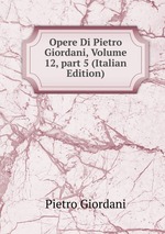 Opere Di Pietro Giordani, Volume 12, part 5 (Italian Edition)