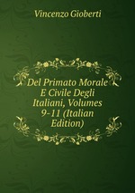 Del Primato Morale E Civile Degli Italiani, Volumes 9-11 (Italian Edition)