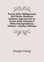 Teoria Delle Obbligazioni Nel Diritto Moderno Italiano: Esposta Con La Scorta Della Dottrina E Della Giurisprudenza, Volume 1 (Italian Edition)